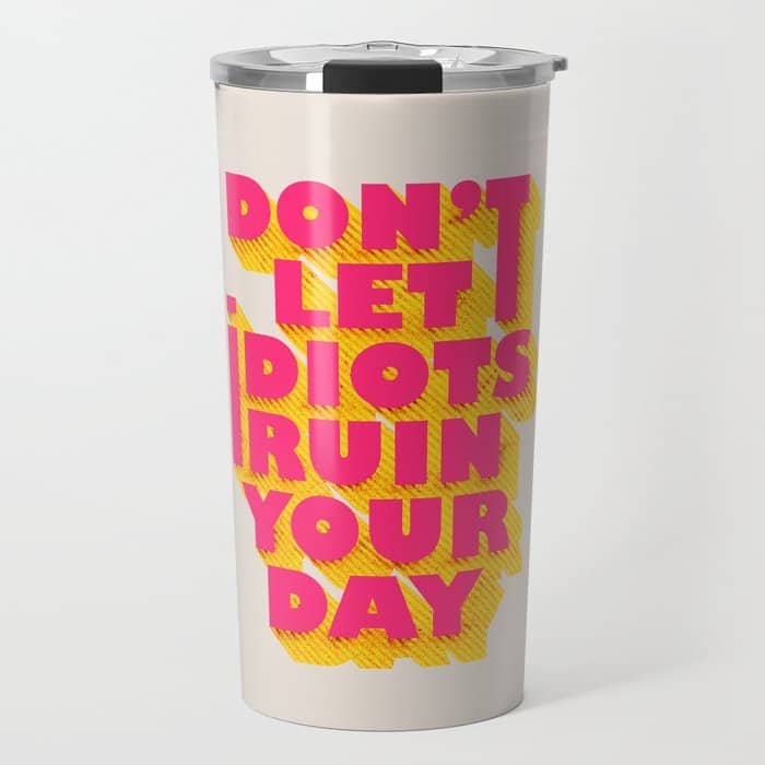Don'T Let Idiots Ruin Your Day - Typography Travel Mug