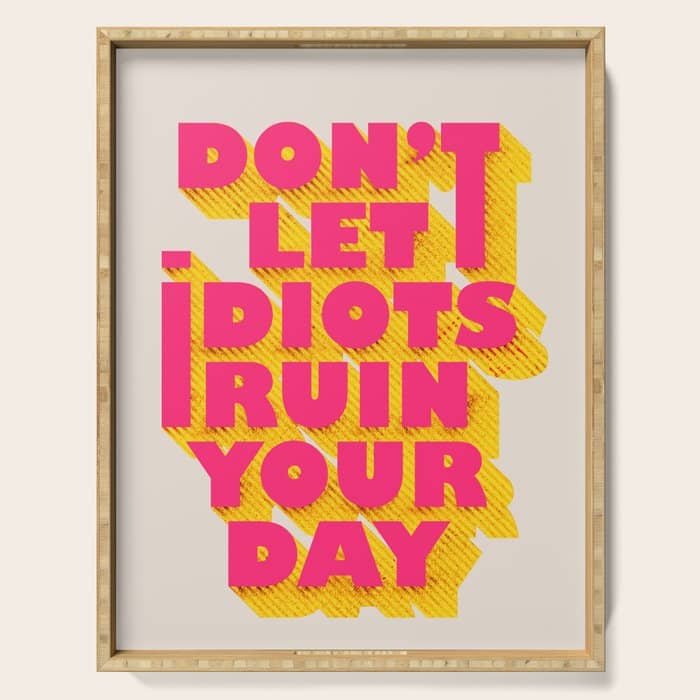 Don'T Let Idiots Ruin Your Day - Typography Serving Tray