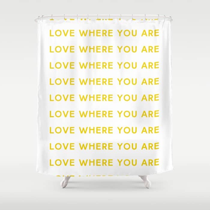 Love Where You Are In Yellow Shower Curtain