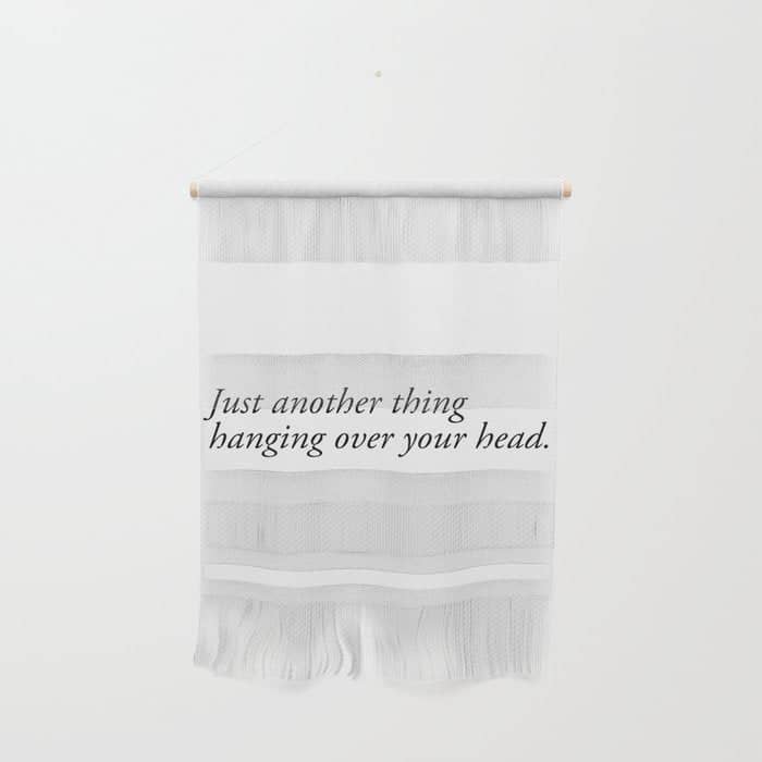 Just Another Thing Hanging Over Your Head Wall Hanging