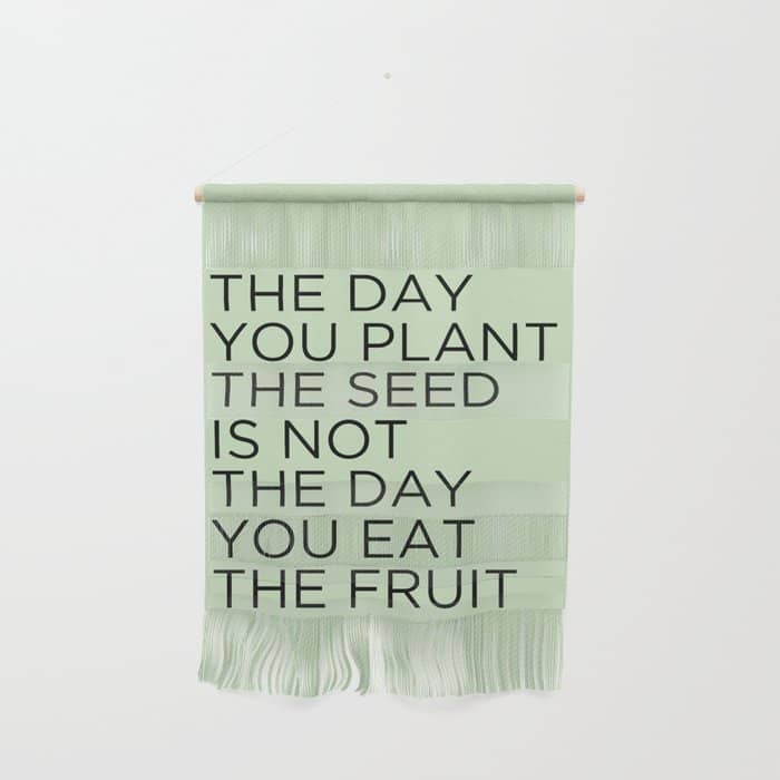 The Day You Plant The Seed Is Not The Day You Eat The Fruit Wall Hanging