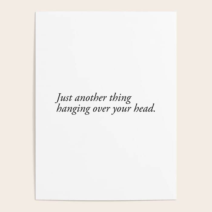Just Another Thing Hanging Over Your Head Poster