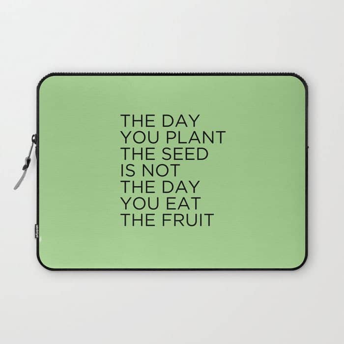 The Day You Plant The Seed Is Not The Day You Eat The Fruit Laptop Sleeve