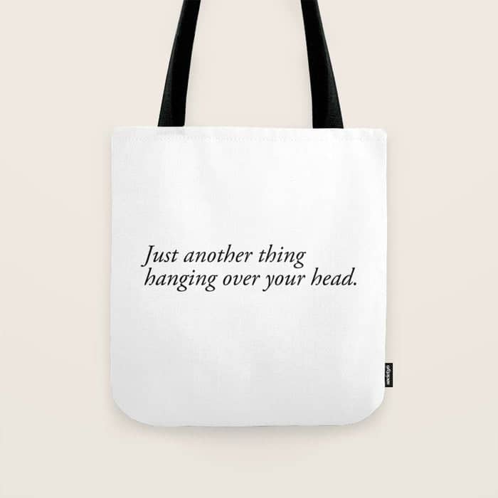 Just Another Thing Hanging Over Your Head Tote Bag