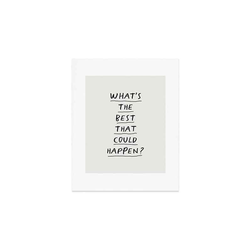 What'S The Best That Could Happen Art Print