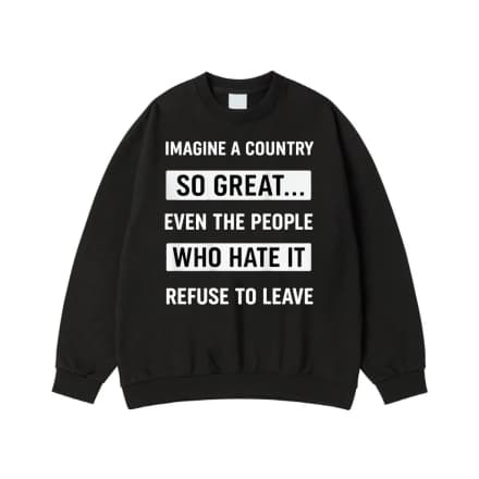 Imagine A Country So Great... Even The People Who Hate It Refuse To Leave Funny Patriotic Quote