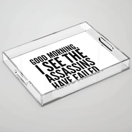 Good Morning, I See The Assassins Have Failed. Acrylic Tray