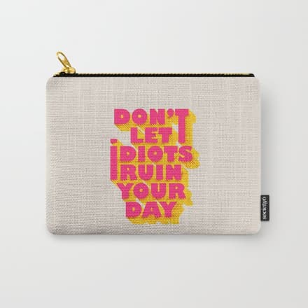 Don'T Let Idiots Ruin Your Day - Typography Carry All Pouch