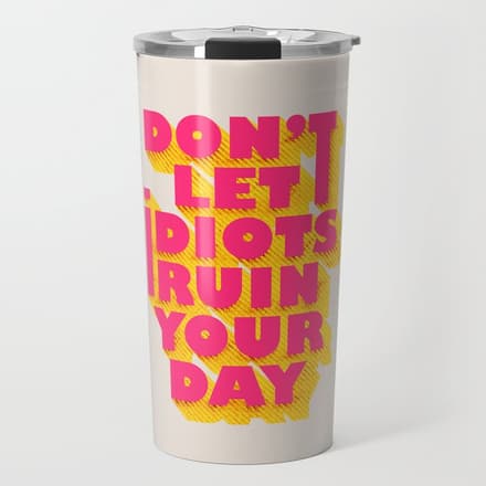 Don'T Let Idiots Ruin Your Day - Typography Travel Mug