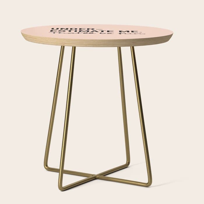 Underestimate me. That'll be fun. Side Table