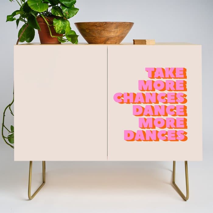 TAKE MORE CHANCES DANCE MORE DANCES Credenza