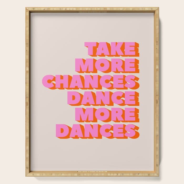 TAKE MORE CHANCES DANCE MORE DANCES Serving Tray