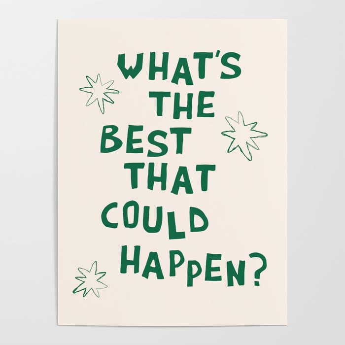 What's The Best That Could Happen in Green and Linen White Poster