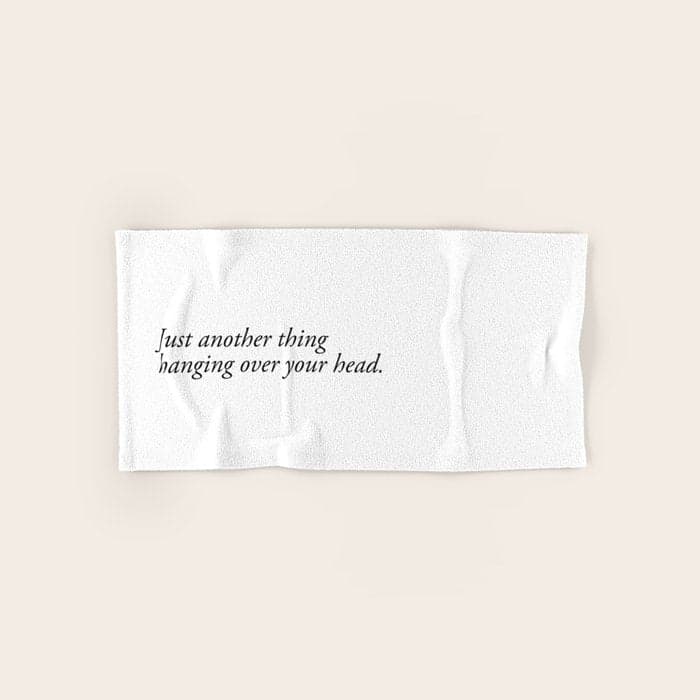just another thing hanging over your head Bath Towel