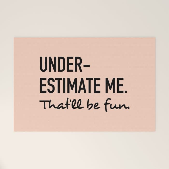 Underestimate me. That'll be fun. Welcome Mat