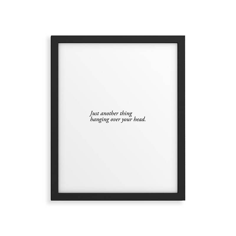 Just Another Thing Hanging Over Your Head Framed Art Print