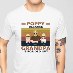 Poppy Because Grandpa Is For Old Guys - Birthday, Loving Gift For Grandfather, Grandkids, Grandchildren, Granddaughters, Grandsons - Personalized Custom T Shirt