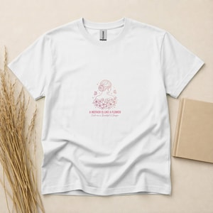 A Mother Is Like A Flower Beautiful & Unique Mother's Day T-Shirt